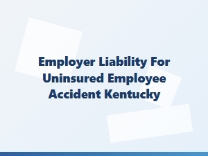 Employer Liability for Worker Accidents in Kentucky